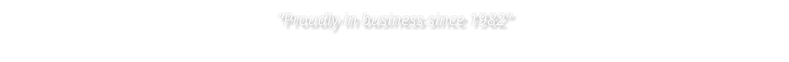 “Proudly in business since 1982”